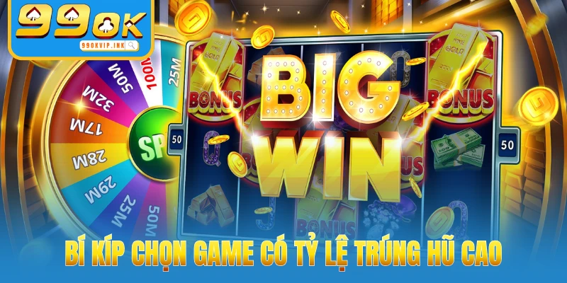 Bí kíp chọn game có tỷ lệ trúng hũ cao