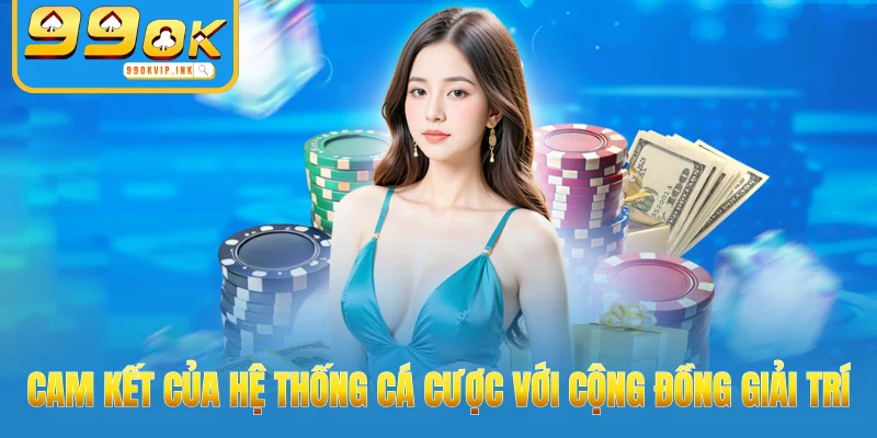 Cam kết của hệ thống cá cược với cộng đồng giải trí