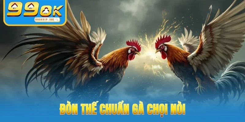 Đòn thế chuẩn gà chọi nòi