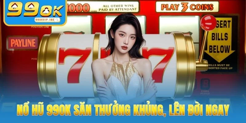Nổ hũ 99OK săn thưởng khủng, lên đời ngay