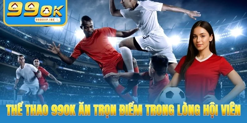 Thể thao 99OK ăn trọn điểm trong lòng hội viên