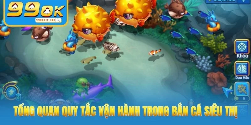 Tổng quan quy tắc vận hành trong bắn cá siêu thị