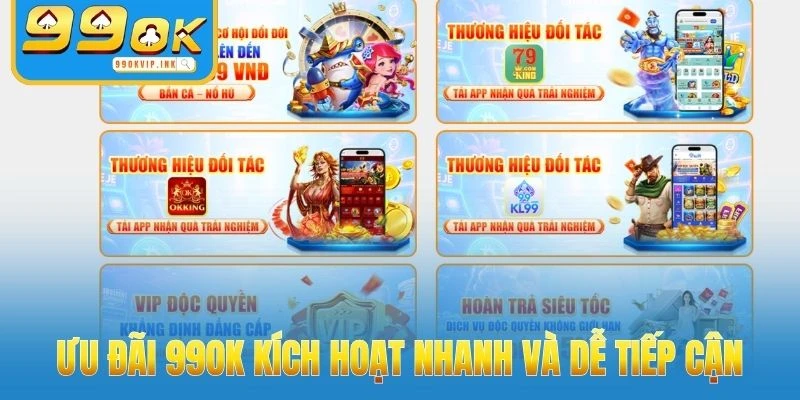 Ưu đãi 99OK kích hoạt nhanh và dễ tiếp cận
