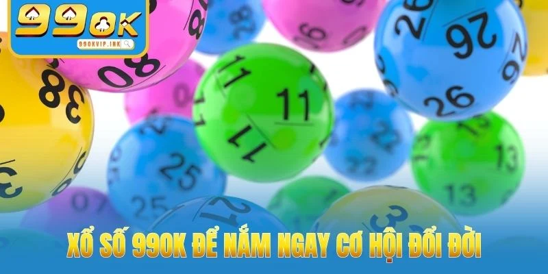 Xổ số 99OK để nắm ngay cơ hội đổi đời