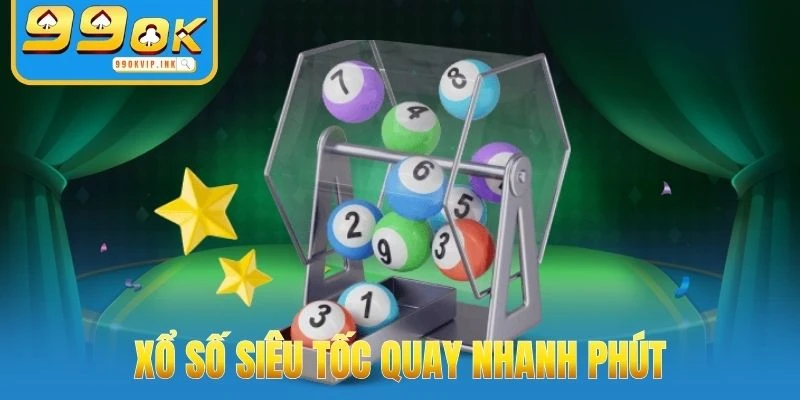 Xổ số siêu tốc quay nhanh phút